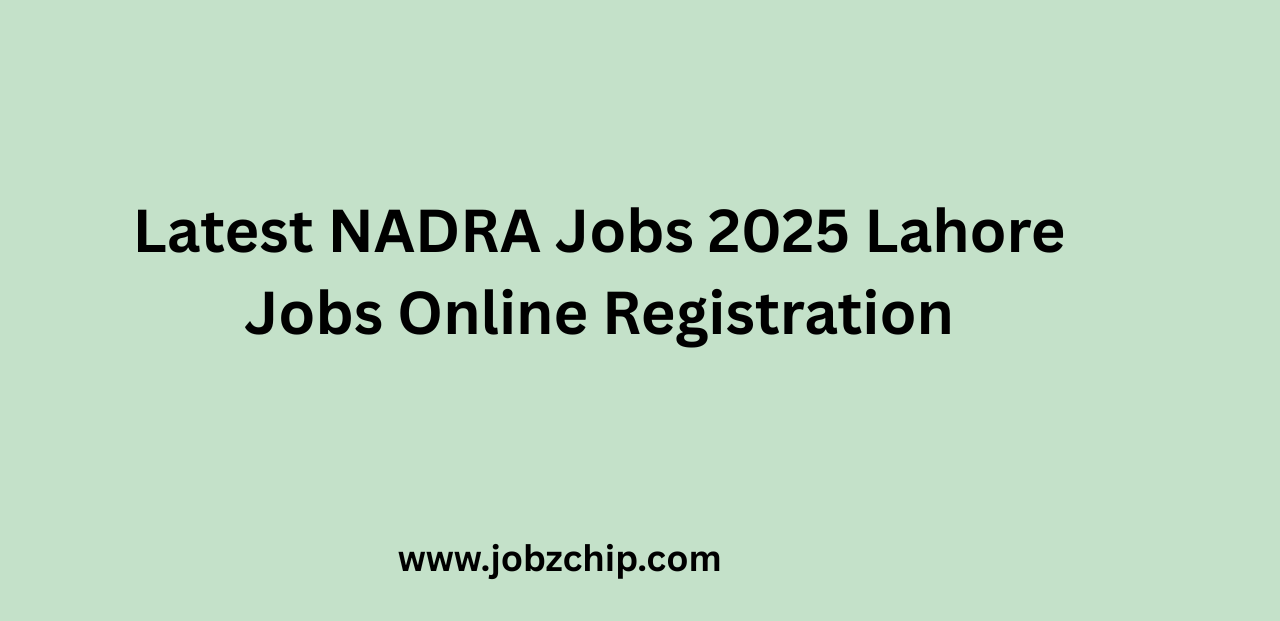 Latest NADRA Jobs 2025 Lahore Jobs Online Registration