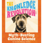 The Knowledge Revolution: Myth-Busting Canine Science
